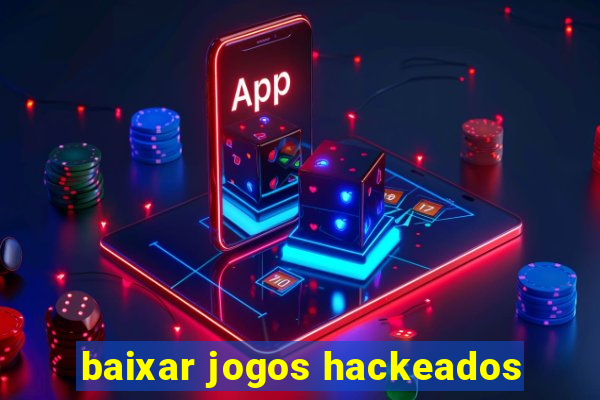 baixar jogos hackeados